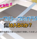 強化ガラスのテーブル天板は傷つきやすい？陶器や木材・食器やガラスで傷が入るか実験してみた