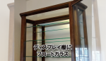 キュリオケースのディスプレイ棚の割れ替えをフロートガラスでお作りになられたお客様(神奈川県横浜市I様)
