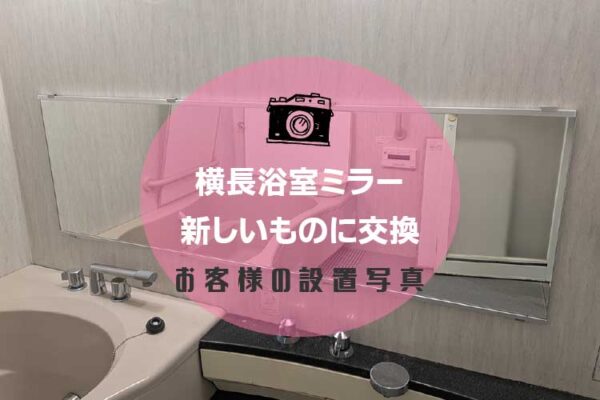 横長のお風呂の鏡を新しいものに交換されたお客様（兵庫県神戸市S様）